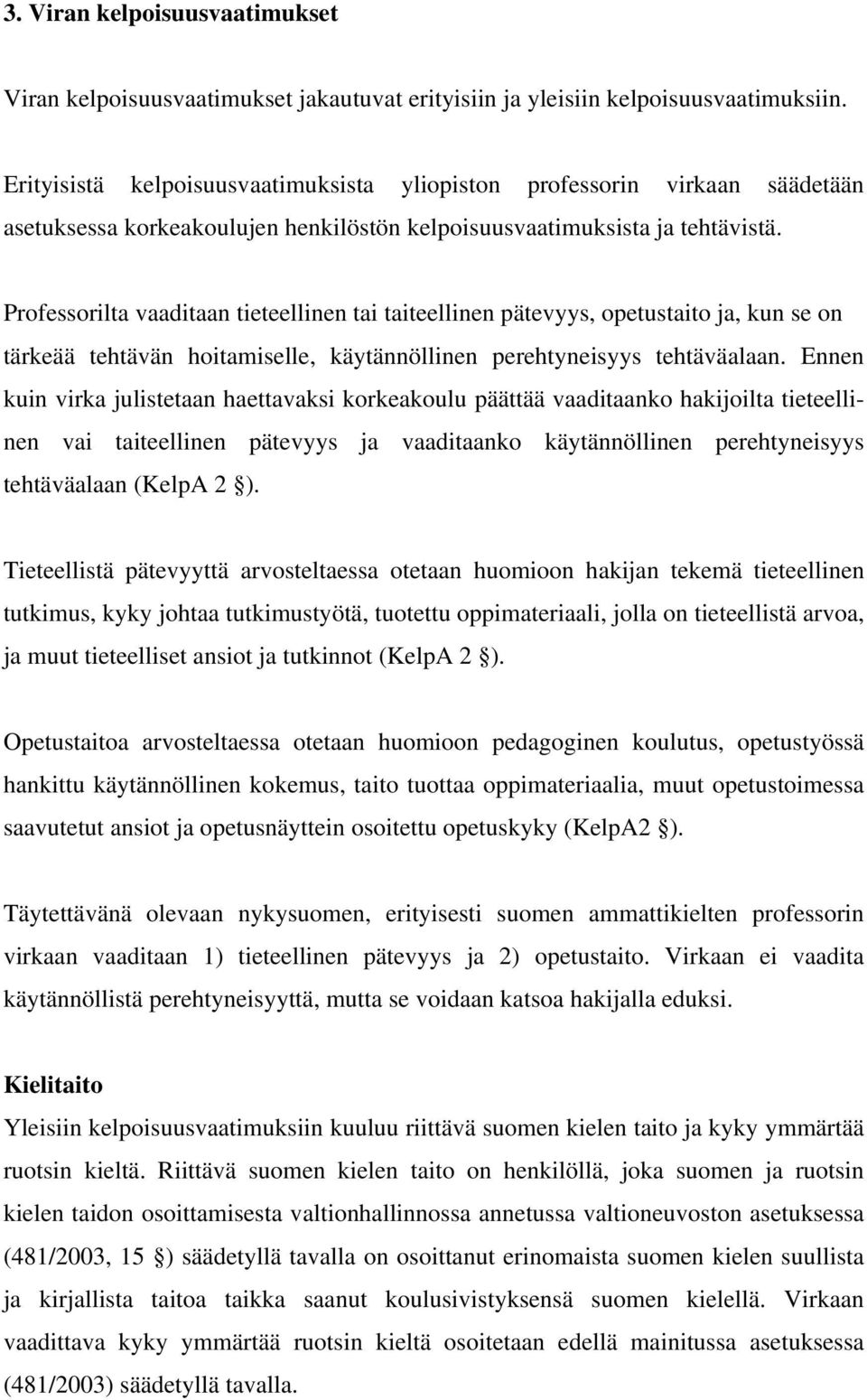 Professorilta vaaditaan tieteellinen tai taiteellinen pätevyys, opetustaito ja, kun se on tärkeää tehtävän hoitamiselle, käytännöllinen perehtyneisyys tehtäväalaan.