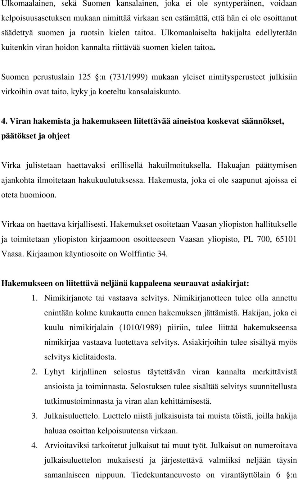 Suomen perustuslain 125 :n (731/1999) mukaan yleiset nimitysperusteet julkisiin virkoihin ovat taito, kyky ja koeteltu kansalaiskunto. 4.