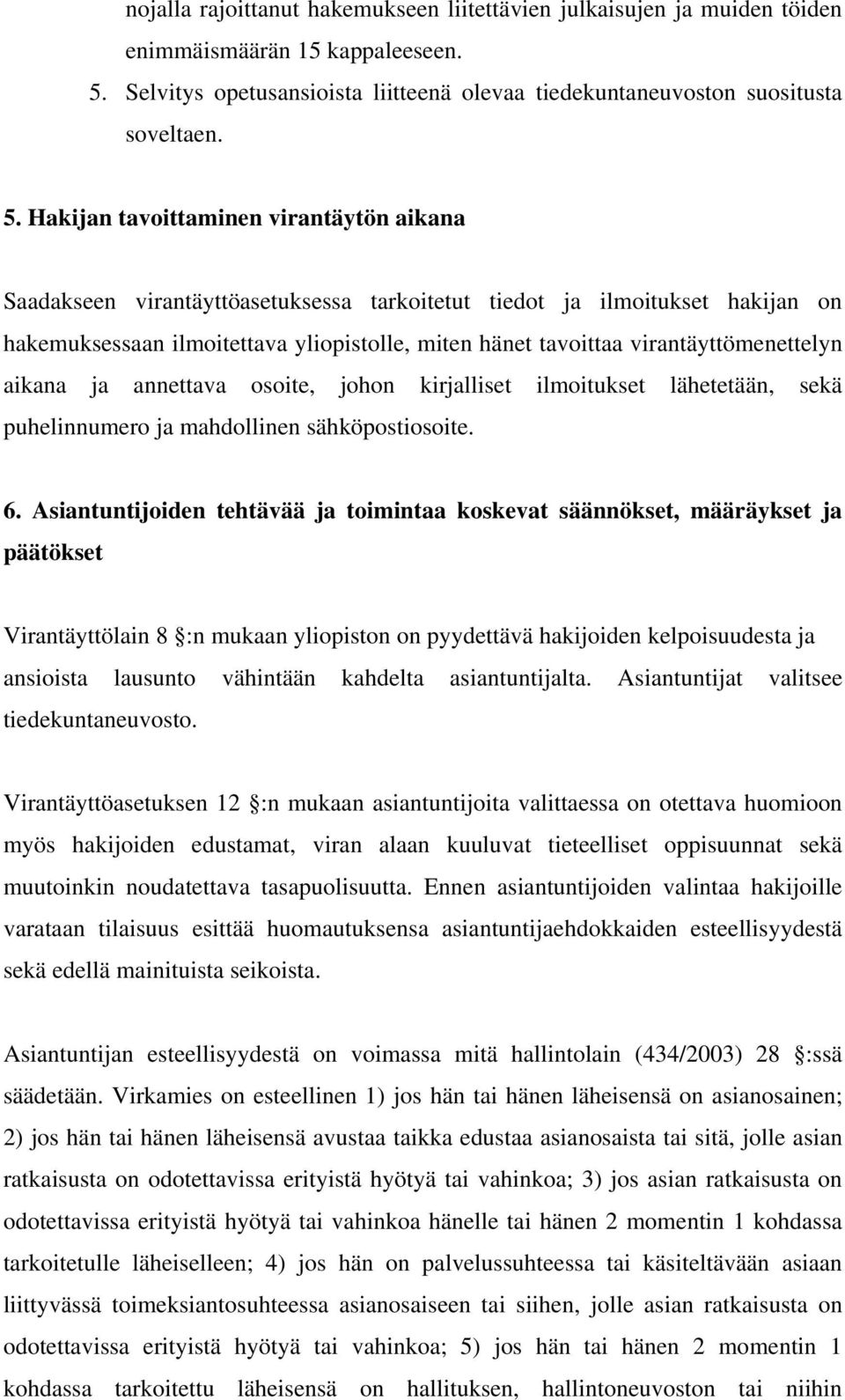 Hakijan tavoittaminen virantäytön aikana Saadakseen virantäyttöasetuksessa tarkoitetut tiedot ja ilmoitukset hakijan on hakemuksessaan ilmoitettava yliopistolle, miten hänet tavoittaa