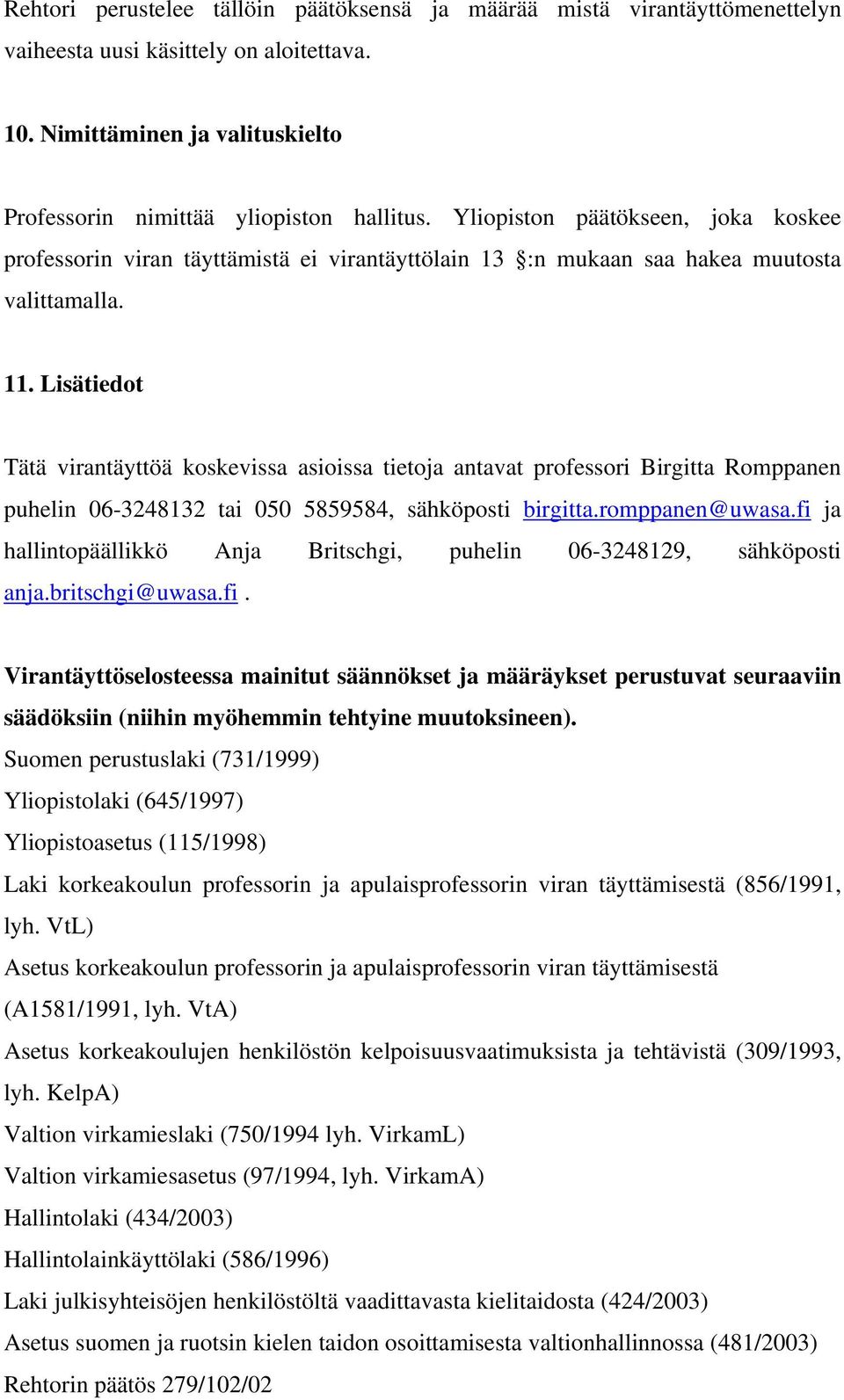 Lisätiedot Tätä virantäyttöä koskevissa asioissa tietoja antavat professori Birgitta Romppanen puhelin 06-3248132 tai 050 5859584, sähköposti birgitta.romppanen@uwasa.