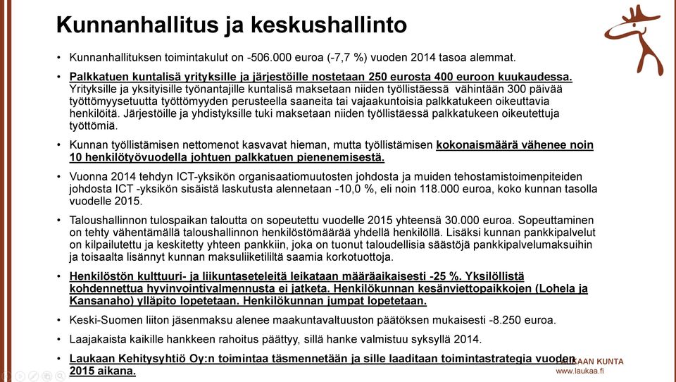 Yrityksille ja yksityisille työnantajille kuntalisä maksetaan niiden työllistäessä vähintään 300 päivää työttömyysetuutta työttömyyden perusteella saaneita tai vajaakuntoisia palkkatukeen oikeuttavia