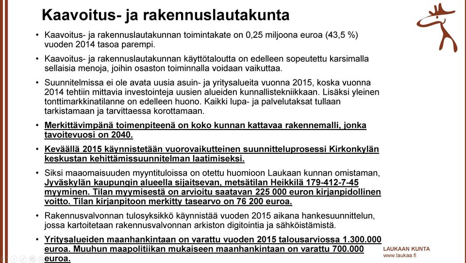 Suunnitelmissa ei ole avata uusia asuin- ja yritysalueita vuonna 2015, koska vuonna 2014 tehtiin mittavia investointeja uusien alueiden kunnallistekniikkaan.