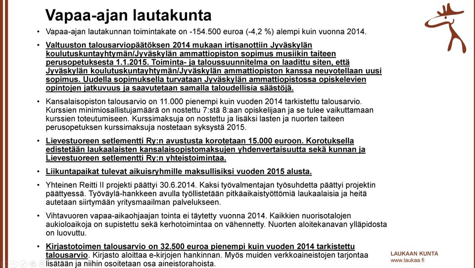 Toiminta- ja taloussuunnitelma on laadittu siten, että Jyväskylän koulutuskuntayhtymän/jyväskylän ammattiopiston kanssa neuvotellaan uusi sopimus.