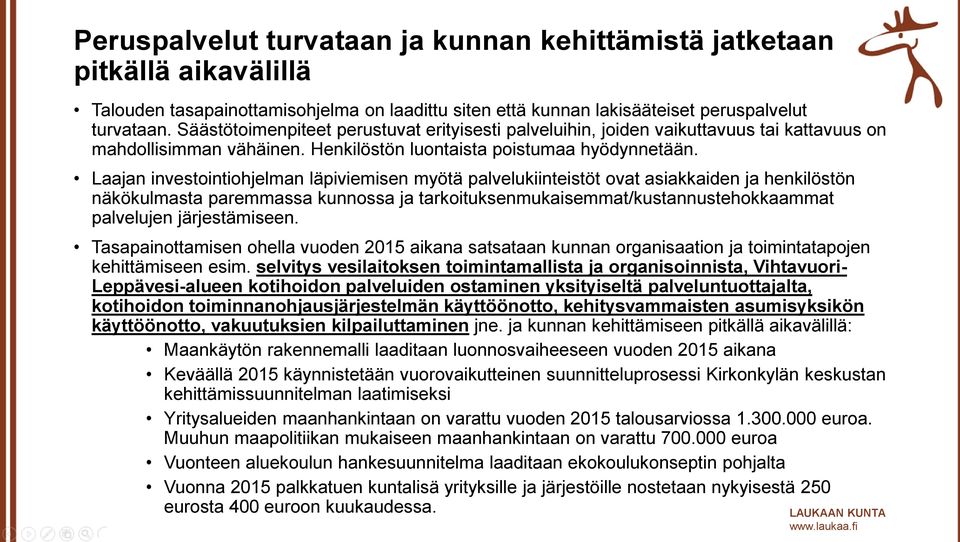 Laajan investointiohjelman läpiviemisen myötä palvelukiinteistöt ovat asiakkaiden ja henkilöstön näkökulmasta paremmassa kunnossa ja tarkoituksenmukaisemmat/kustannustehokkaammat palvelujen