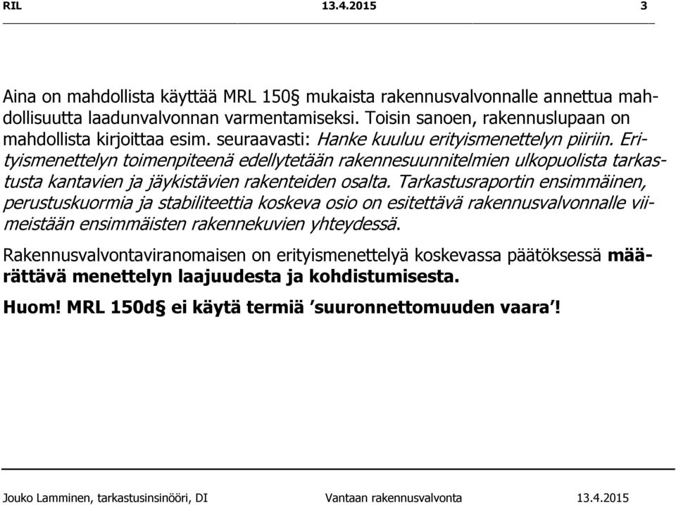 Erityismenettelyn toimenpiteenä edellytetään rakennesuunnitelmien ulkopuolista tarkastusta kantavien ja jäykistävien rakenteiden osalta.