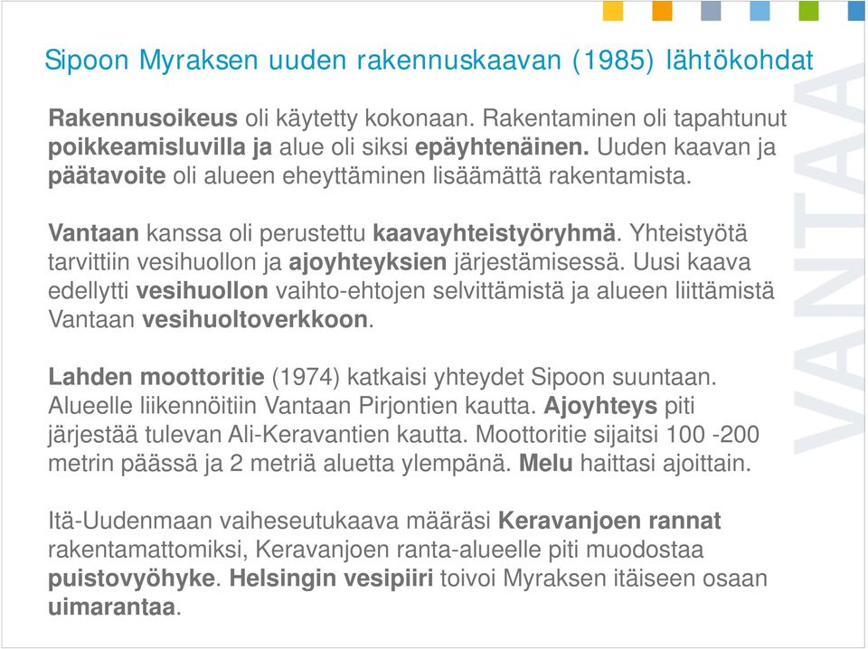 Uusi kaava edellytti vesihuollon vaihto-ehtojen selvittämistä ja alueen liittämistä Vantaan vesihuoltoverkkoon. Lahden moottoritie (1974) katkaisi yhteydet Sipoon suuntaan.