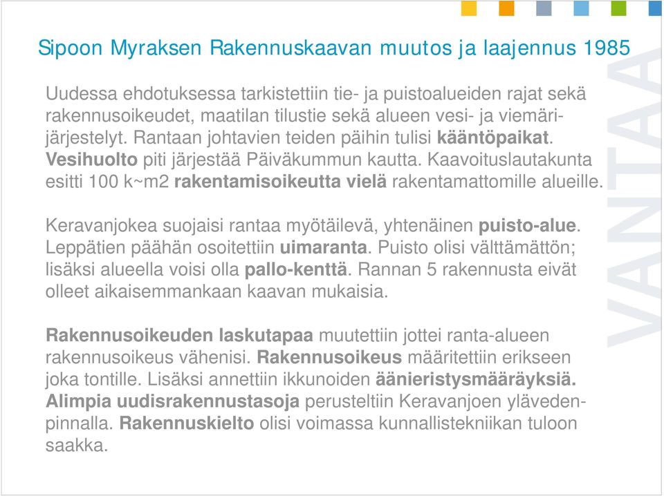 Kaavoituslautakunta esitti 100 k~m2 rakentamisoikeutta vielä rakentamattomille alueille. Keravanjokea suojaisi rantaa myötäilevä, yhtenäinen puisto-alue. Leppätien päähän osoitettiin uimaranta.