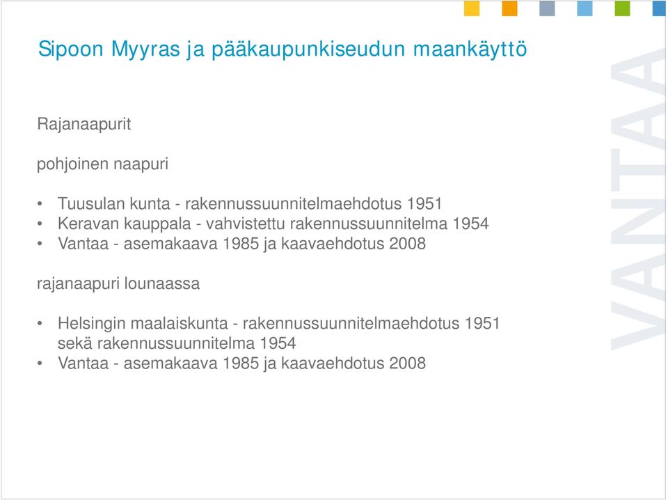 - asemakaava 1985 ja kaavaehdotus 2008 rajanaapuri lounaassa Helsingin maalaiskunta -