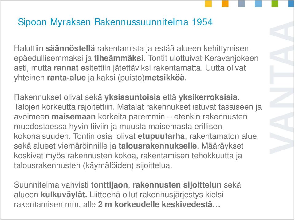Rakennukset olivat sekä yksiasuntoisia että yksikerroksisia. Talojen korkeutta rajoitettiin.