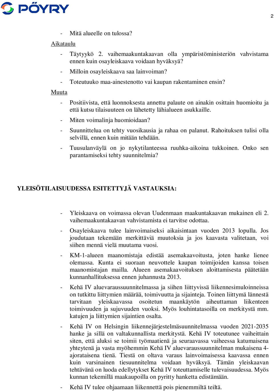 - Positiivista, että luonnoksesta annettu palaute on ainakin osittain huomioitu ja että kutsu tilaisuuteen on lähetetty lähialueen asukkaille. - Miten voimalinja huomioidaan?