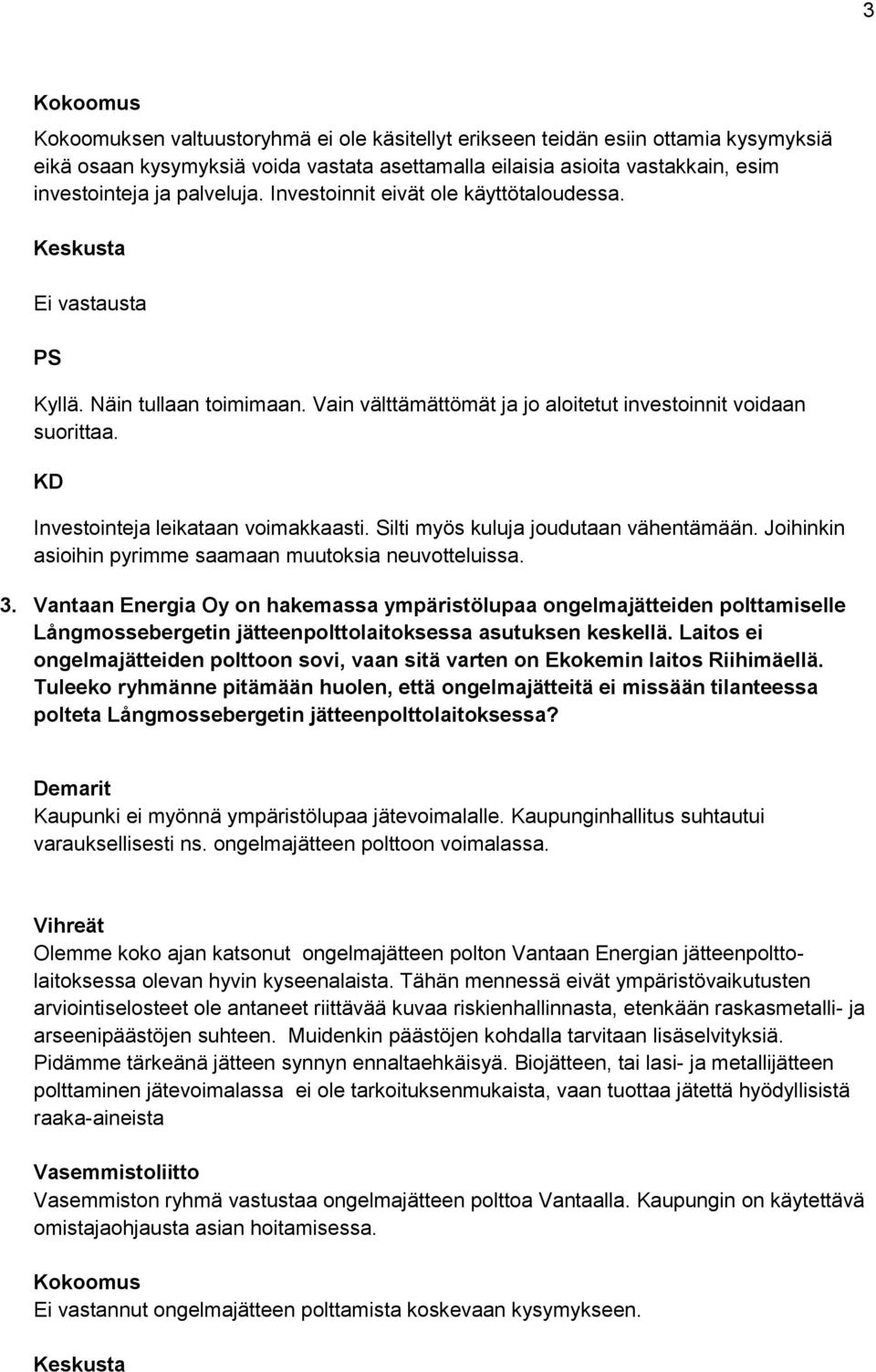 Silti myös kuluja joudutaan vähentämään. Joihinkin asioihin pyrimme saamaan muutoksia neuvotteluissa. 3.