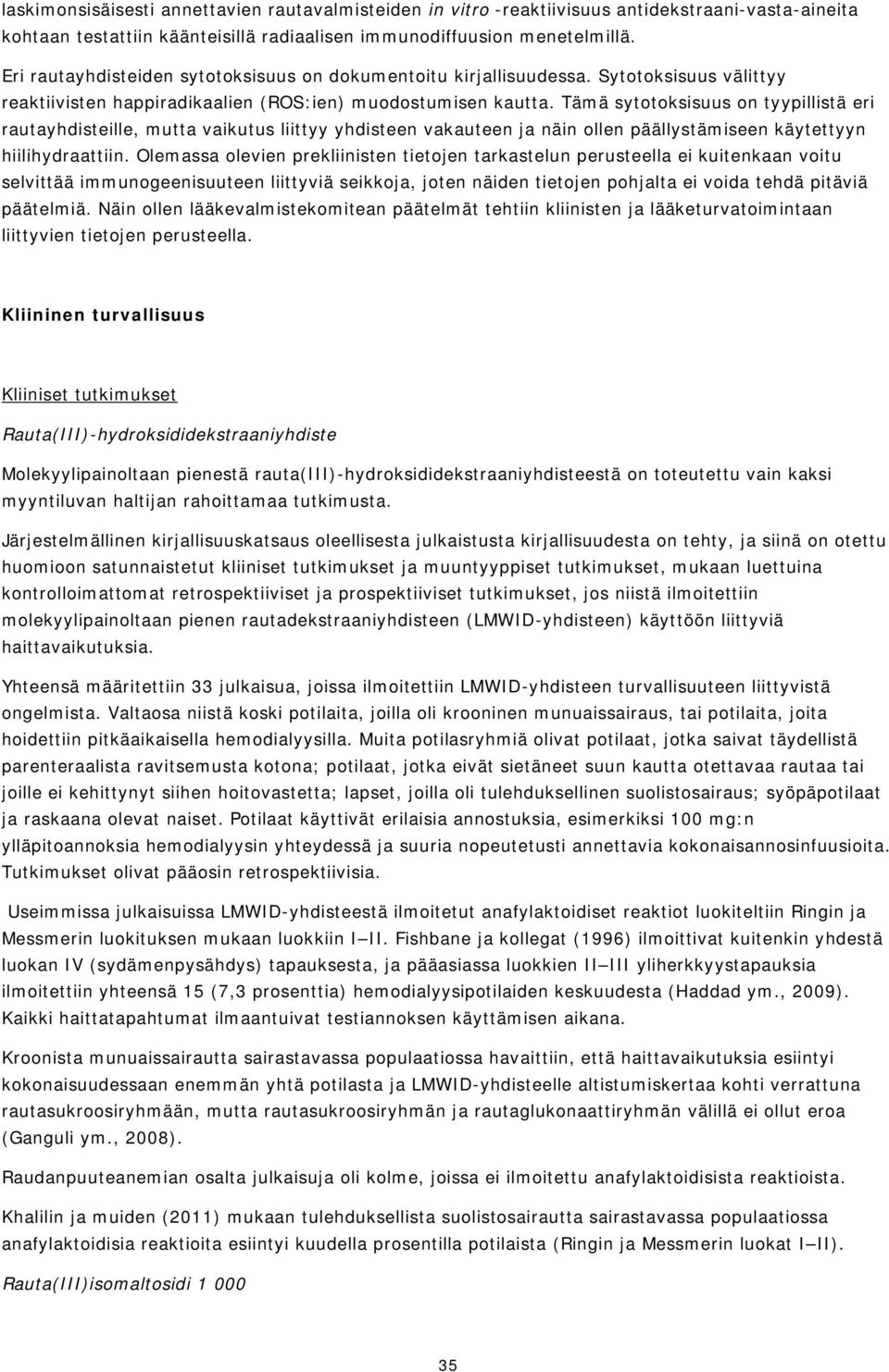 Tämä sytotoksisuus on tyypillistä eri rautayhdisteille, mutta vaikutus liittyy yhdisteen vakauteen ja näin ollen päällystämiseen käytettyyn hiilihydraattiin.