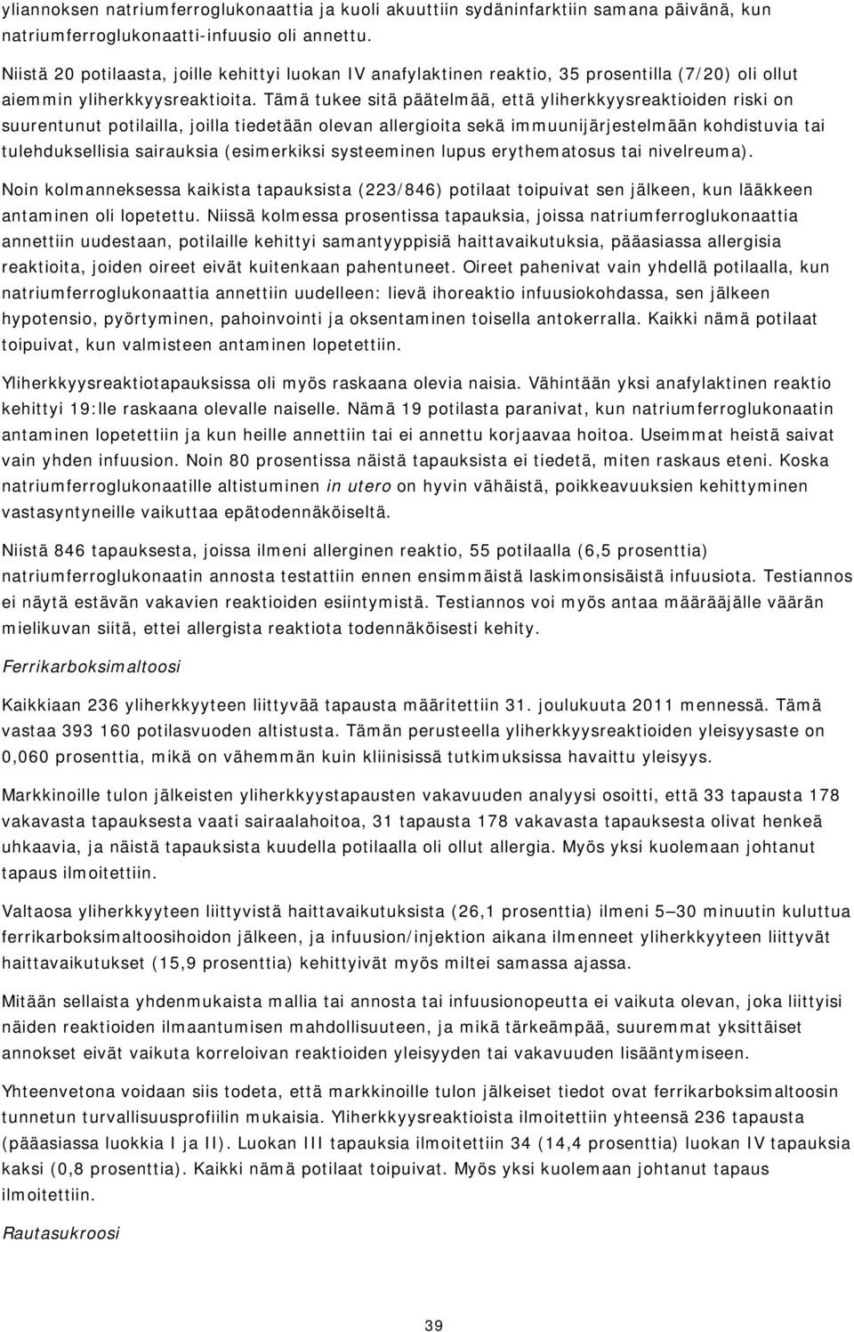 Tämä tukee sitä päätelmää, että yliherkkyysreaktioiden riski on suurentunut potilailla, joilla tiedetään olevan allergioita sekä immuunijärjestelmään kohdistuvia tai tulehduksellisia sairauksia