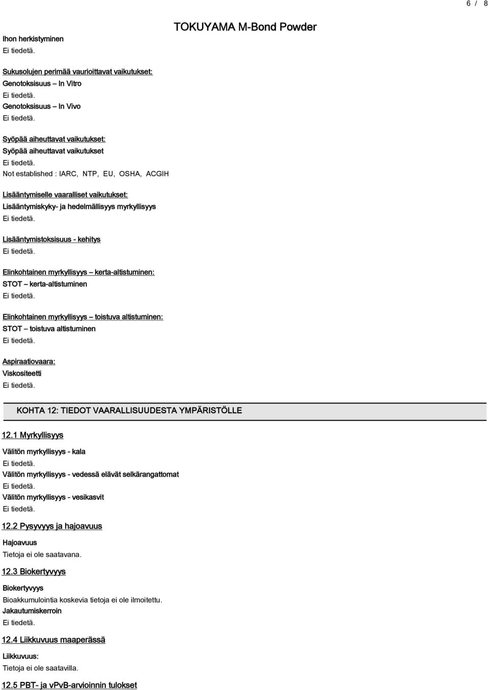 kerta-altistuminen Elinkohtainen myrkyllisyys toistuva altistuminen: STOT toistuva altistuminen Aspiraatiovaara: Viskositeetti KOHTA 12: TIEDOT VAARALLISUUDESTA YMPÄRISTÖLLE 12.