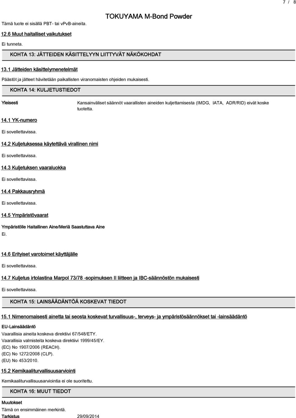 KOHTA 14: KULJETUSTIEDOT Yleisesti Kansainväliset säännöt vaarallisten aineiden kuljettamisesta (IMDG, IATA, ADRRID) eivät koske tuotetta. 14.1 YK-numero 14.