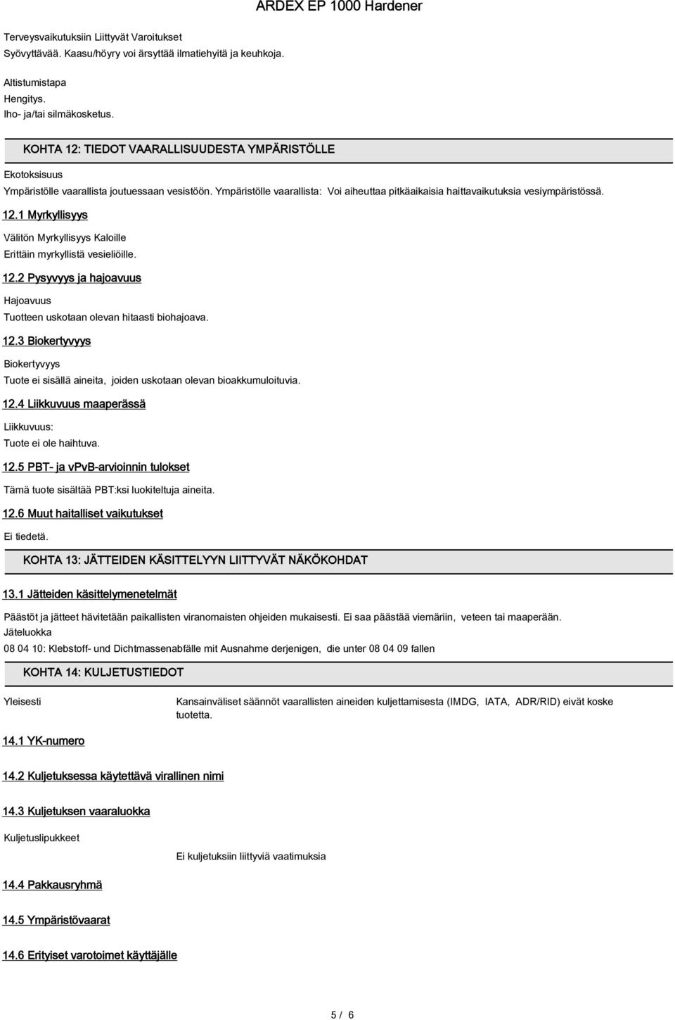 12.1 Myrkyllisyys Välitön Myrkyllisyys Kaloille Erittäin myrkyllistä vesieliöille. 12.2 Pysyvyys ja hajoavuus Hajoavuus Tuotteen uskotaan olevan hitaasti biohajoava. 12.3 Biokertyvyys Biokertyvyys Tuote ei sisällä aineita, joiden uskotaan olevan bioakkumuloituvia.