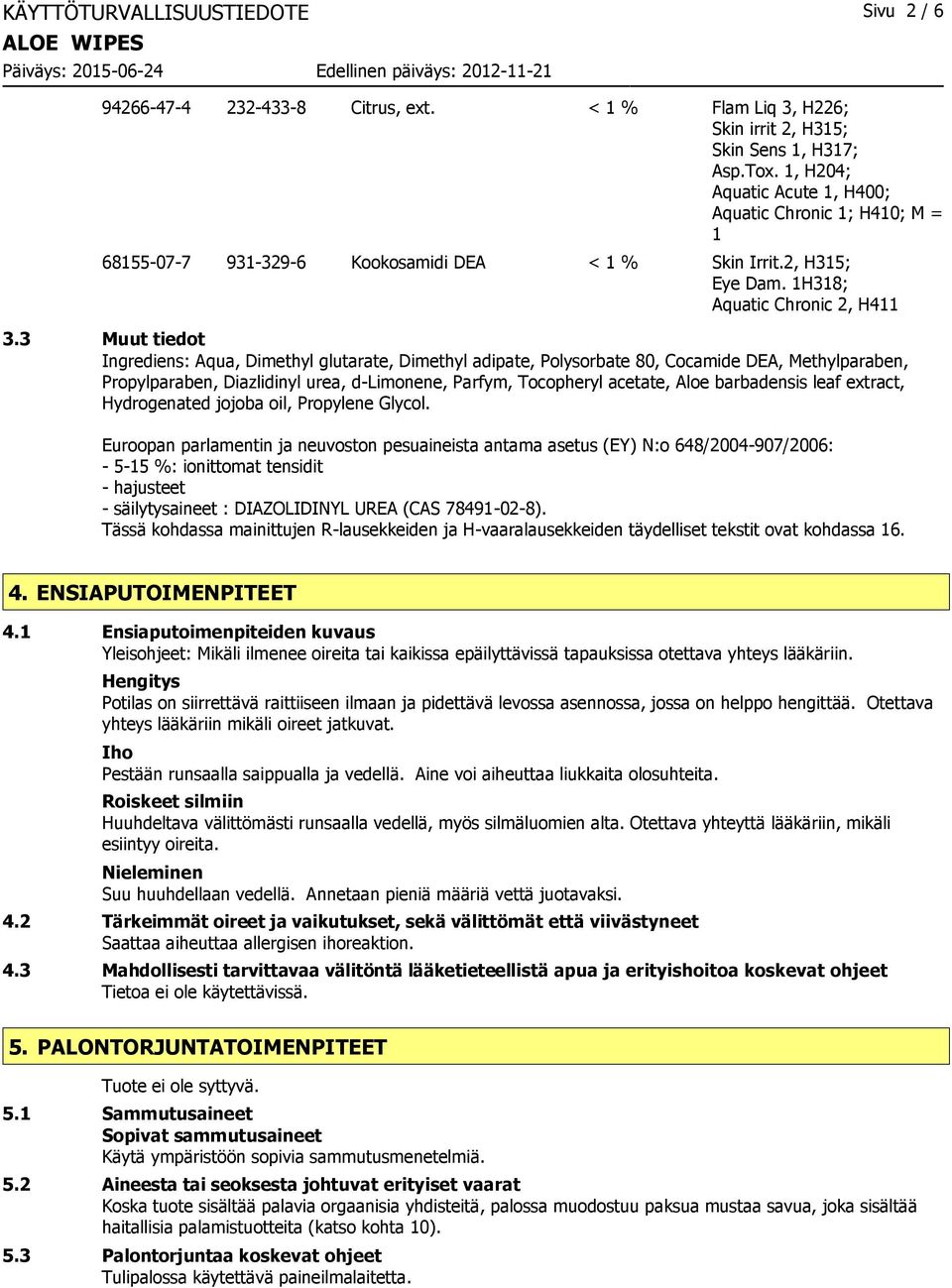 3 Muut tiedot Ingrediens: Aqua, Dimethyl glutarate, Dimethyl adipate, Polysorbate 80, Cocamide DEA, Methylparaben, Propylparaben, Diazlidinyl urea, d-limonene, Parfym, Tocopheryl acetate, Aloe