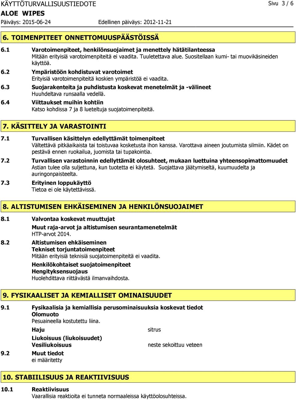 6.4 Viittaukset muihin kohtiin Katso kohdissa 7 ja 8 lueteltuja suojatoimenpiteitä. 7. KÄSITTELY JA VARASTOINTI 7.