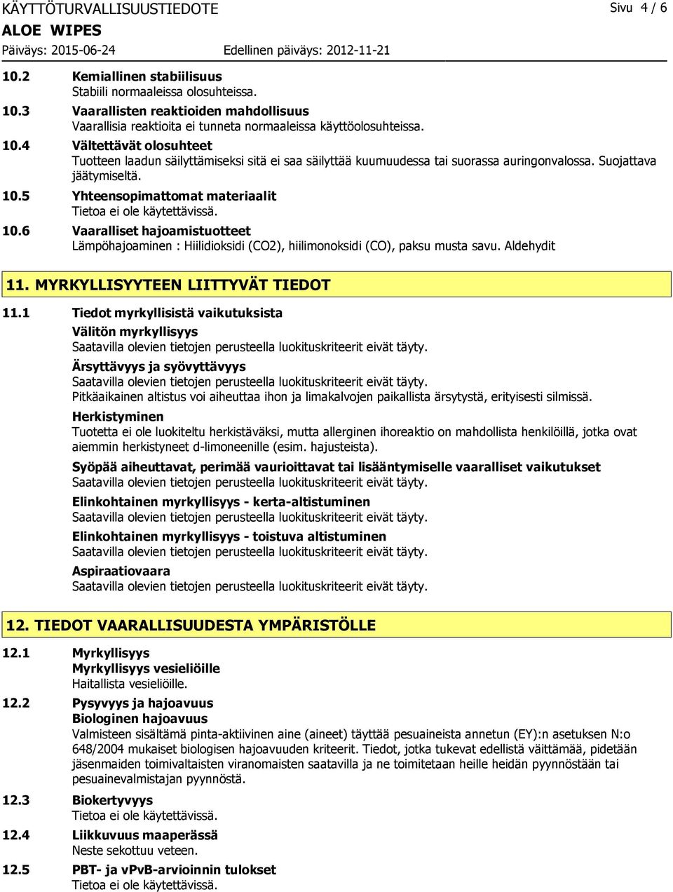 6 Vaaralliset hajoamistuotteet Lämpöhajoaminen : Hiilidioksidi (CO2), hiilimonoksidi (CO), paksu musta savu. Aldehydit 11. MYRKYLLISYYTEEN LIITTYVÄT TIEDOT 11.