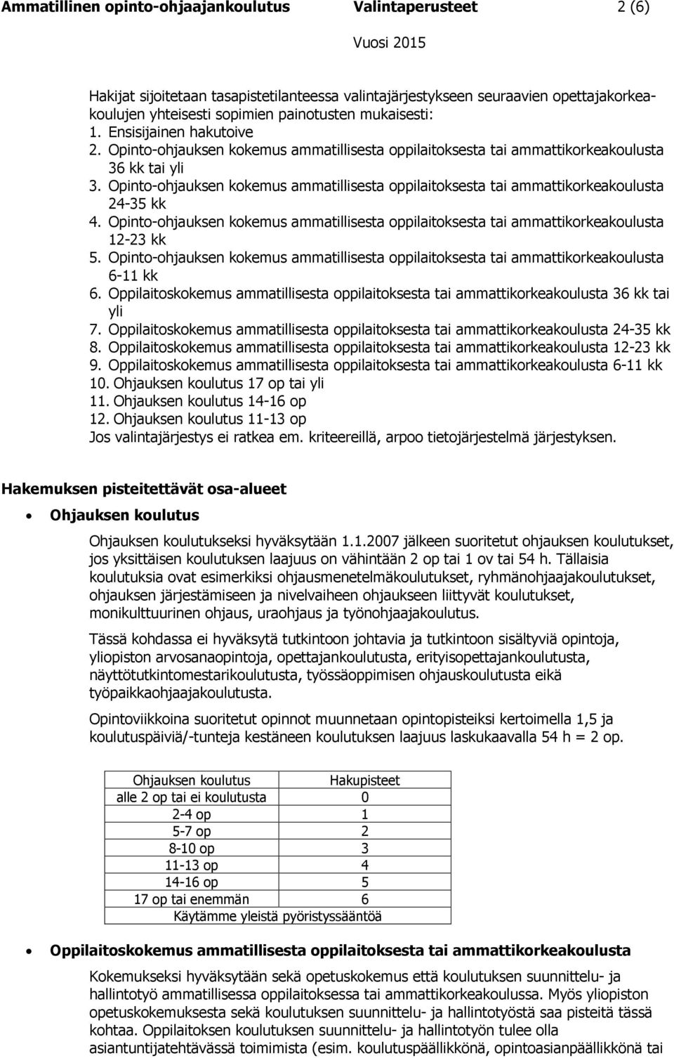 Opinto-ohjauksen kokemus ammatillisesta oppilaitoksesta tai ammattikorkeakoulusta 24-35 kk 4. Opinto-ohjauksen kokemus ammatillisesta oppilaitoksesta tai ammattikorkeakoulusta 12-23 kk 5.