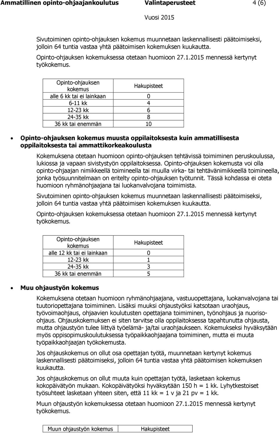 Opinto-ohjauksen kokemus 6-11 kk 4 12-23 kk 6 24-35 kk 8 36 kk tai enemmän 10 Opinto-ohjauksen kokemus muusta oppilaitoksesta kuin ammatillisesta oppilaitoksesta tai ammattikorkeakoulusta Kokemuksena