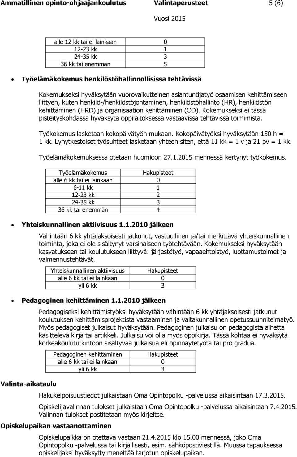 kehittäminen (OD). Kokemukseksi ei tässä pisteityskohdassa hyväksytä oppilaitoksessa vastaavissa tehtävissä toimimista. Työkokemus lasketaan kokopäivätyön mukaan.