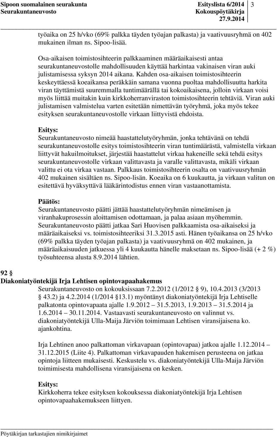 Kahden osa-aikaisen toimistosihteerin keskeyttäessä koeaikansa peräkkäin samana vuonna puoltaa mahdollisuutta harkita viran täyttämistä suuremmalla tuntimäärällä tai kokoaikaisena, jolloin virkaan