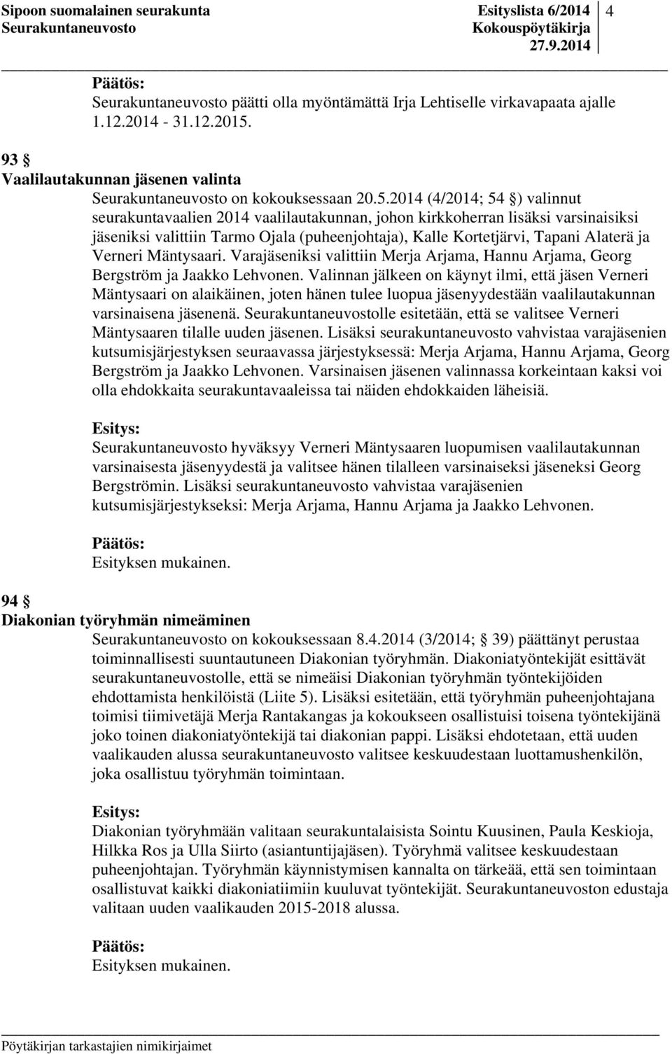 2014 (4/2014; 54 ) valinnut seurakuntavaalien 2014 vaalilautakunnan, johon kirkkoherran lisäksi varsinaisiksi jäseniksi valittiin Tarmo Ojala (puheenjohtaja), Kalle Kortetjärvi, Tapani Alaterä ja