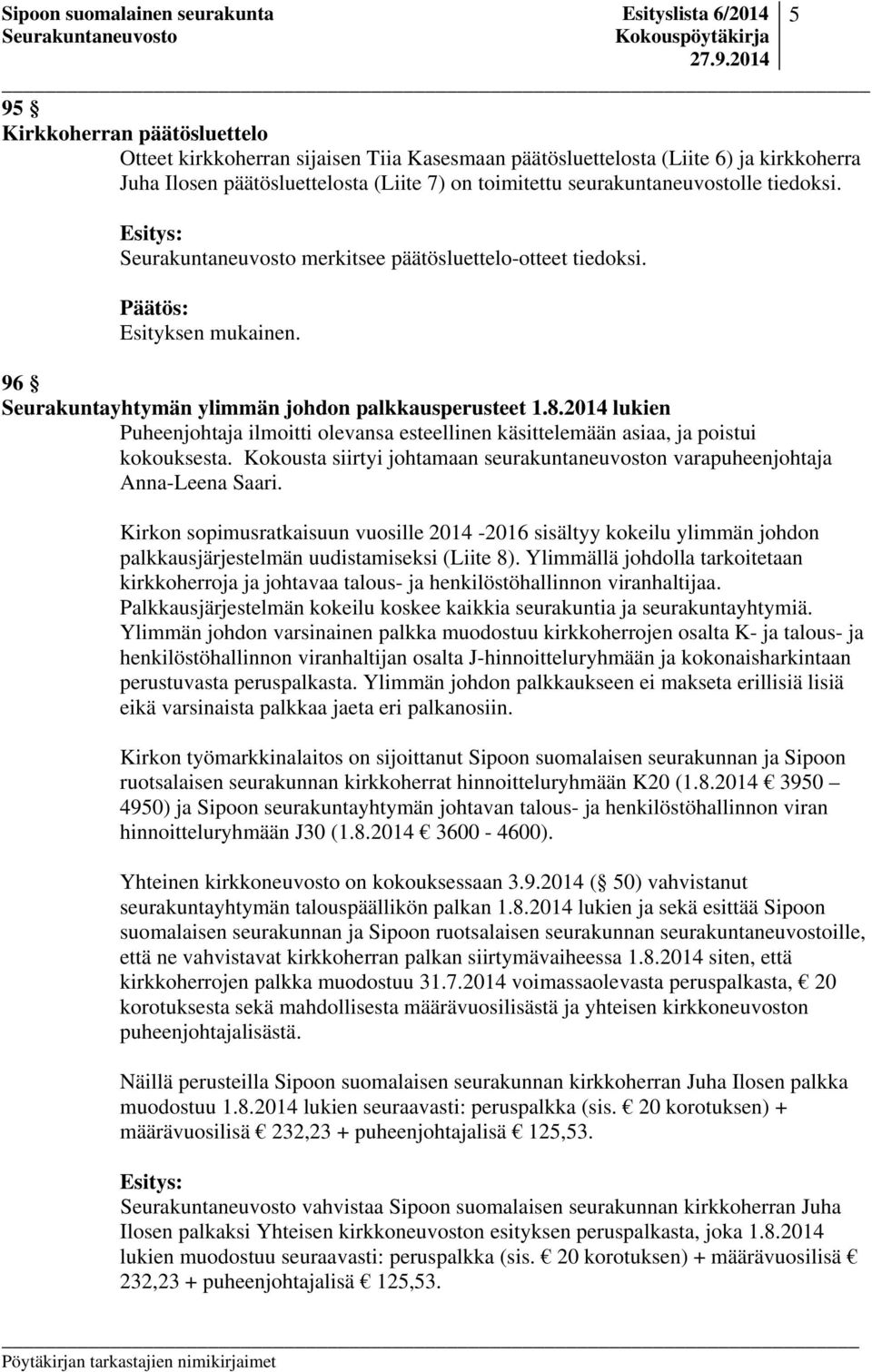 2014 lukien Puheenjohtaja ilmoitti olevansa esteellinen käsittelemään asiaa, ja poistui kokouksesta. Kokousta siirtyi johtamaan seurakuntaneuvoston varapuheenjohtaja Anna-Leena Saari.