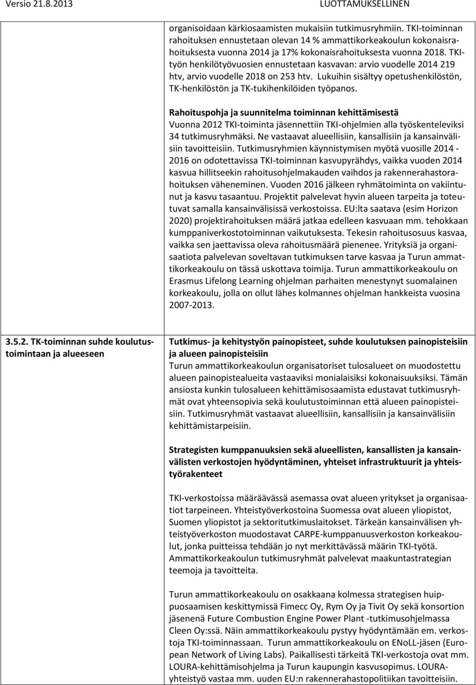 TKItyön henkilötyövuosien ennustetaan kasvavan: arvio vuodelle 2014 219 htv, arvio vuodelle 2018 on 253 htv. Lukuihin sisältyy opetushenkilöstön, TK-henkilöstön ja TK-tukihenkilöiden työpanos.