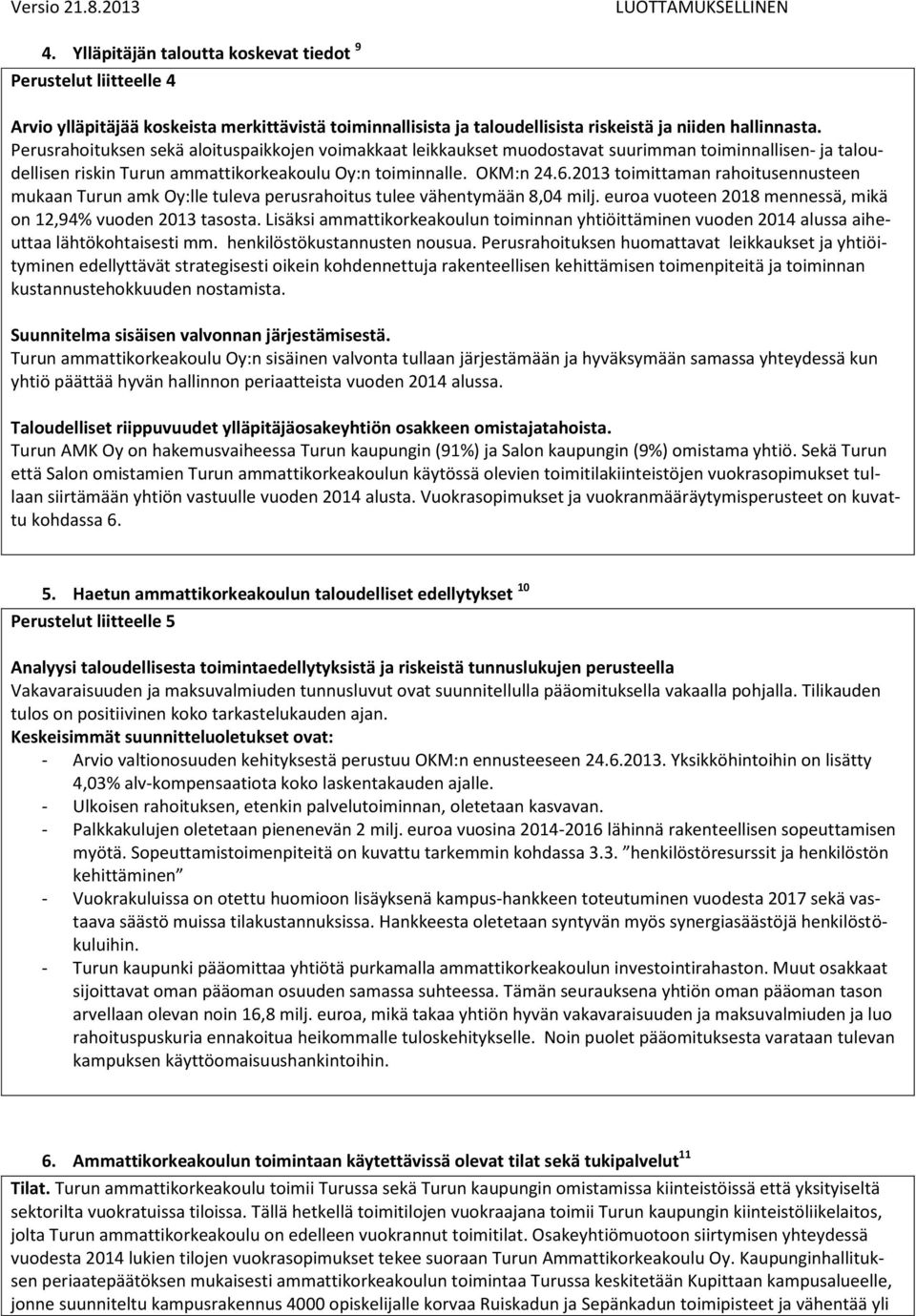 2013 toimittaman rahoitusennusteen mukaan Turun amk Oy:lle tuleva perusrahoitus tulee vähentymään 8,04 milj. euroa vuoteen 2018 mennessä, mikä on 12,94% vuoden 2013 tasosta.