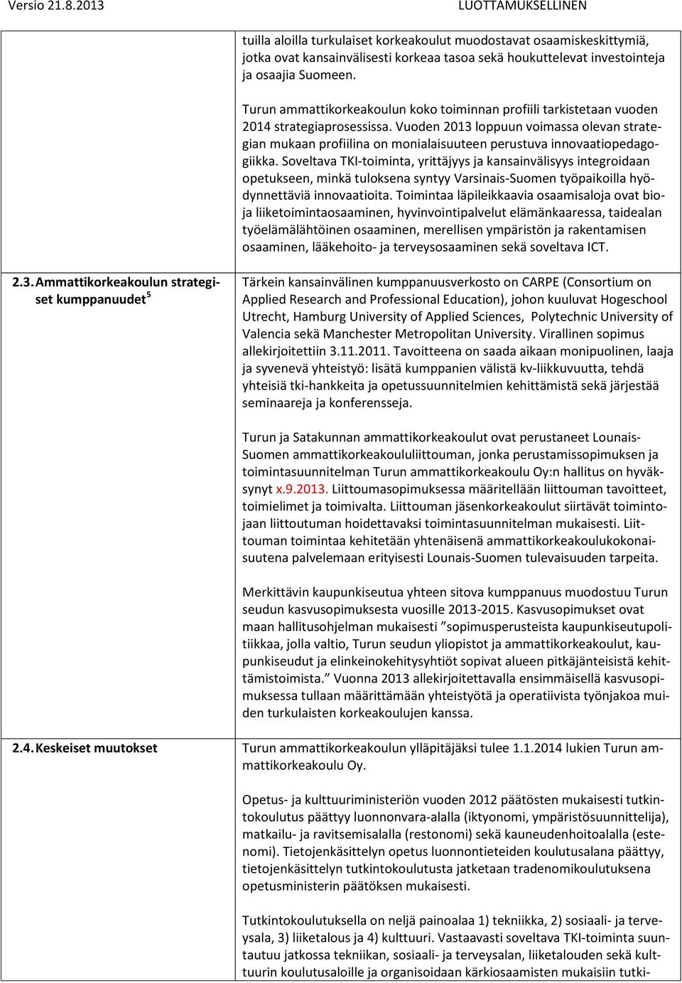 Vuoden 2013 loppuun voimassa olevan strategian mukaan profiilina on monialaisuuteen perustuva innovaatiopedagogiikka.