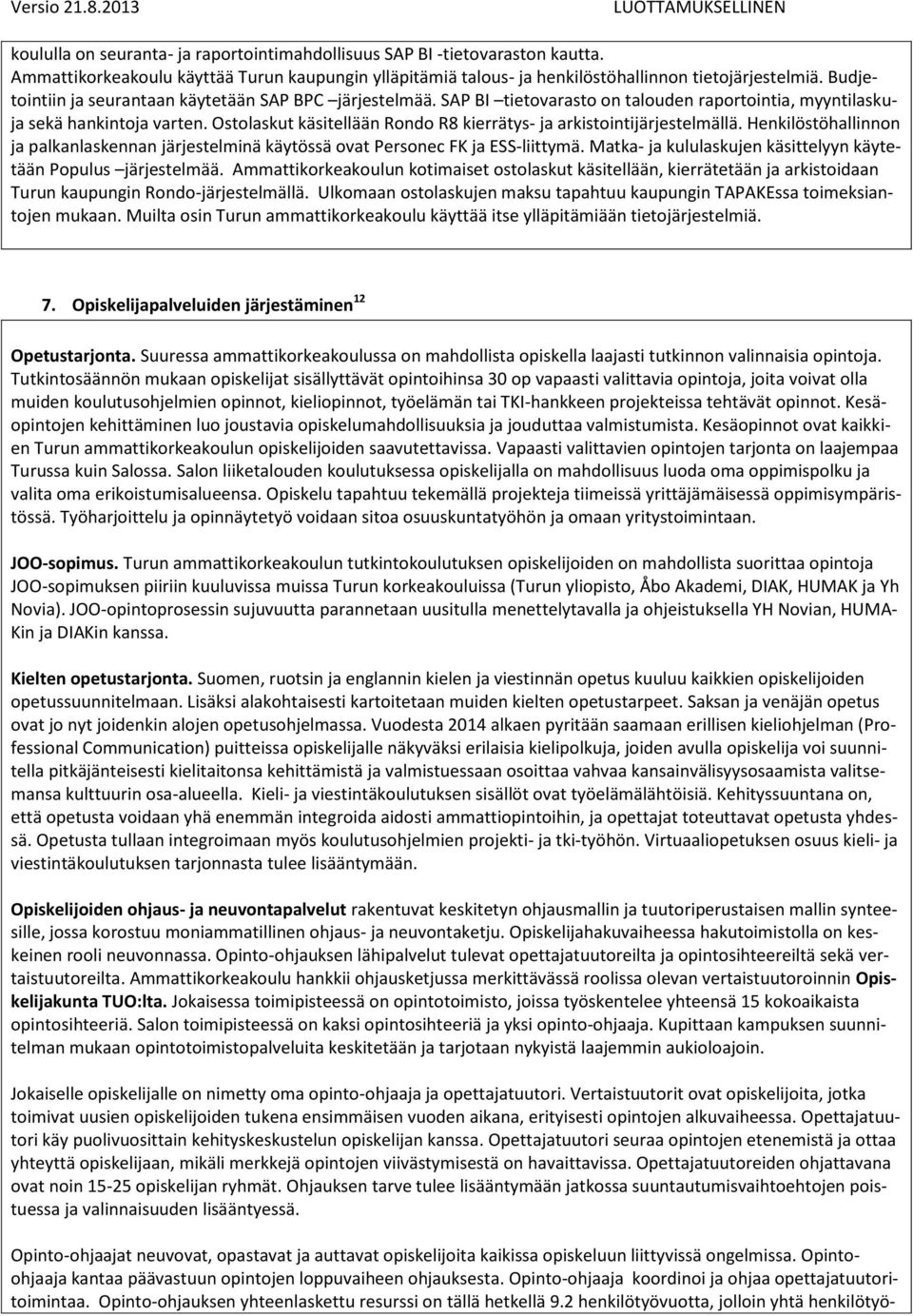 Ostolaskut käsitellään Rondo R8 kierrätys- ja arkistointijärjestelmällä. Henkilöstöhallinnon ja palkanlaskennan järjestelminä käytössä ovat Personec FK ja ESS-liittymä.