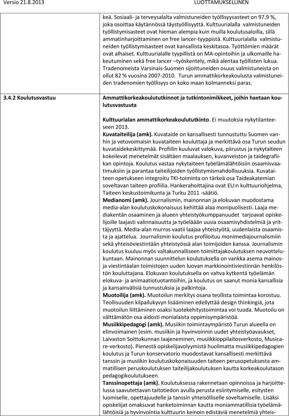 Kulttuurialalla valmistuneiden työllistymisasteet ovat kansallista keskitasoa. Työttömien määrät ovat alhaiset.