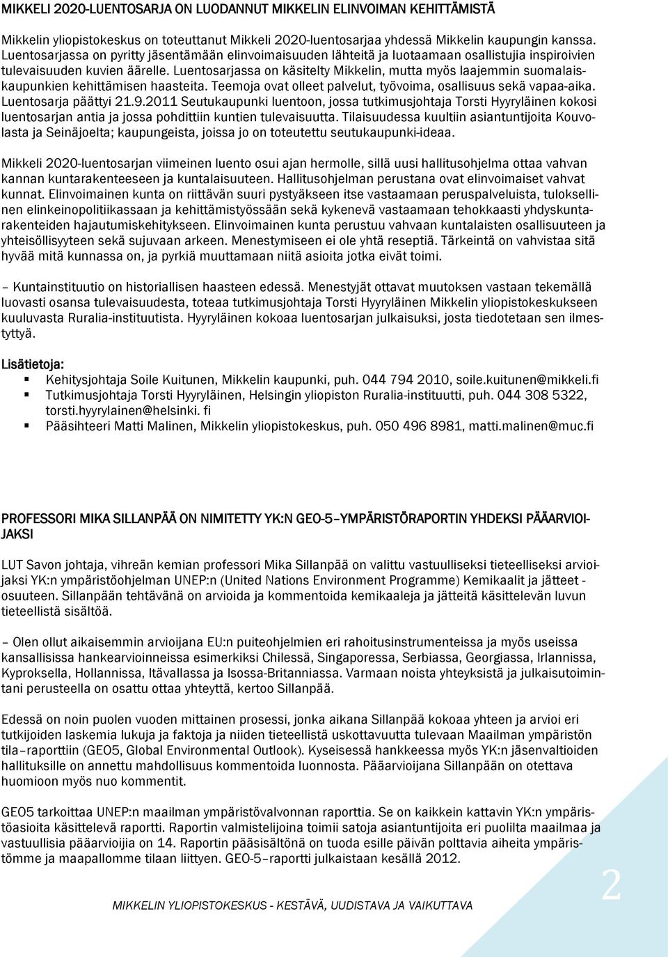 Luentosarjassa on käsitelty Mikkelin, mutta myös laajemmin suomalaiskaupunkien kehittämisen haasteita. Teemoja ovat olleet palvelut, työvoima, osallisuus sekä vapaa-aika. Luentosarja päättyi 21.9.
