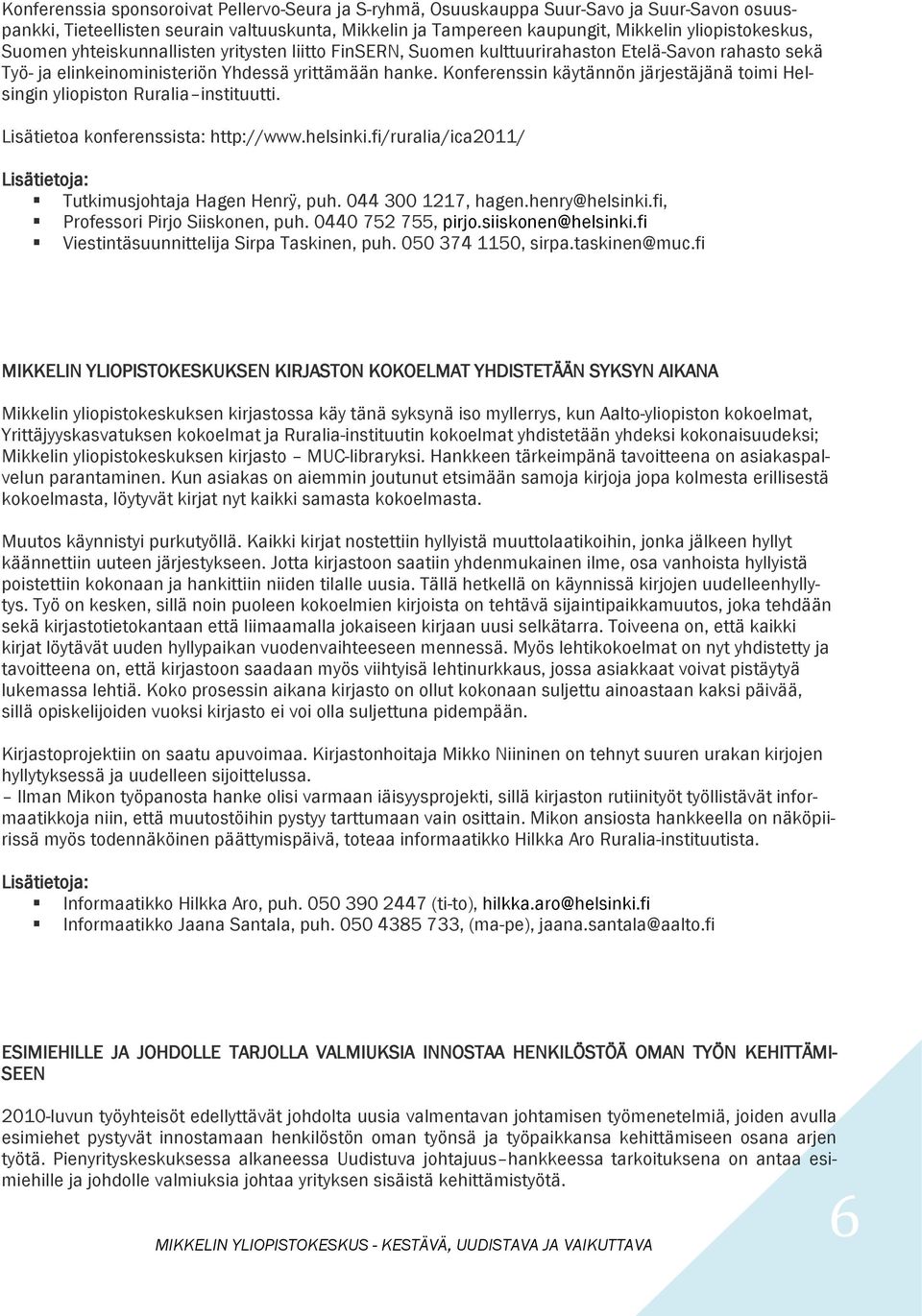Konferenssin käytännön järjestäjänä toimi Helsingin yliopiston Ruralia instituutti. Lisätietoa konferenssista: http://www.helsinki.fi/ruralia/ica2011/ Lisätietoja: Tutkimusjohtaja Hagen Henrÿ, puh.