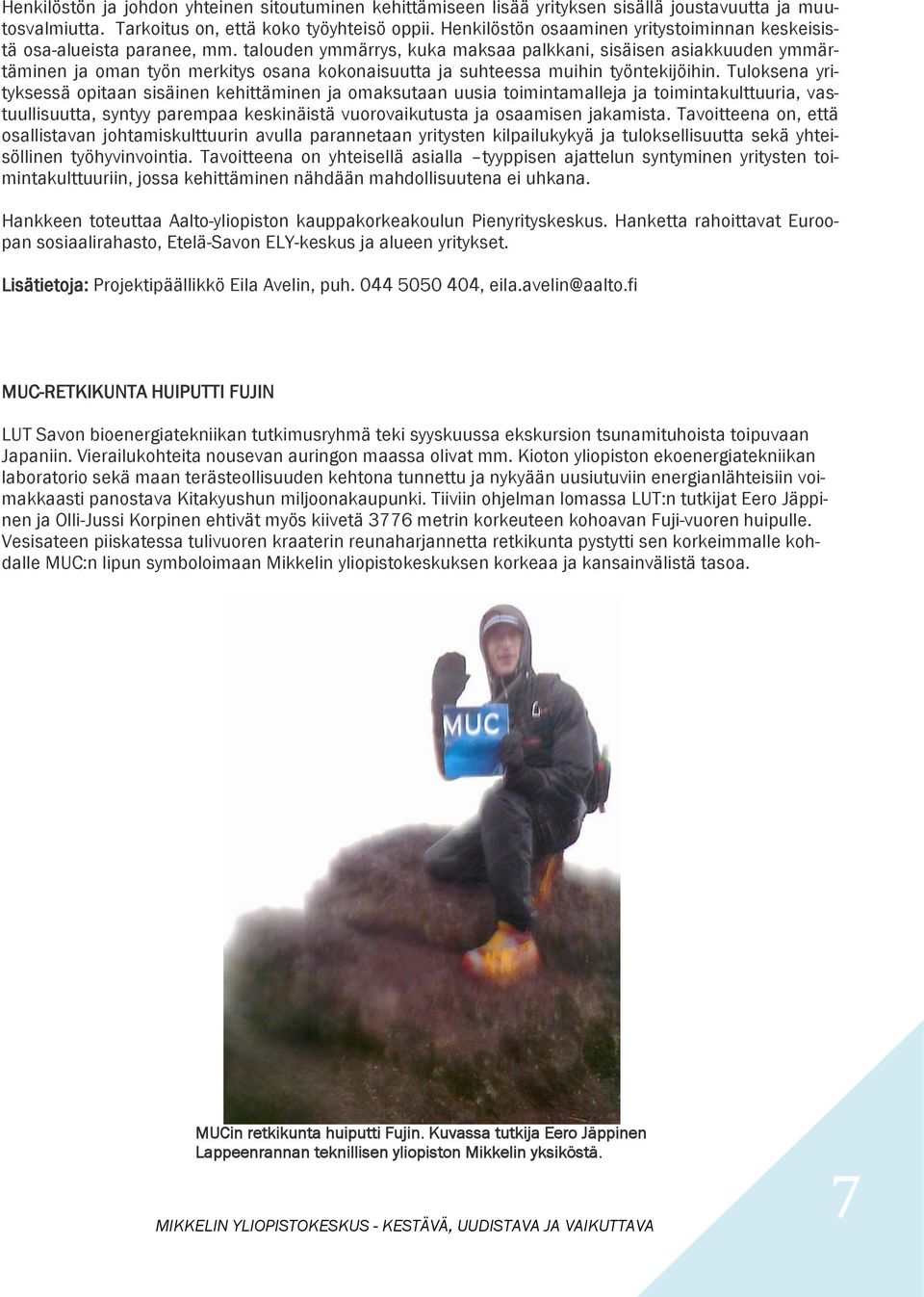 talouden ymmärrys, kuka maksaa palkkani, sisäisen asiakkuuden ymmärtäminen ja oman työn merkitys osana kokonaisuutta ja suhteessa muihin työntekijöihin.