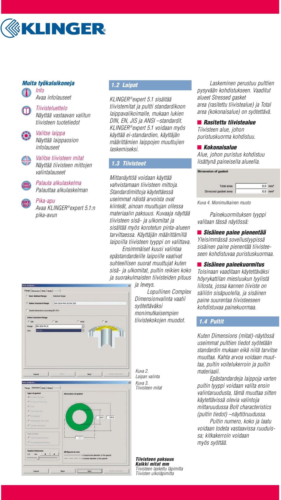 1 sisältää tiivistemitat ja pultti standardikoon laippavalikoimalle, mukaan lukien DIN, EN, JIS ja ANSI standardit. KLINGER expert 5.