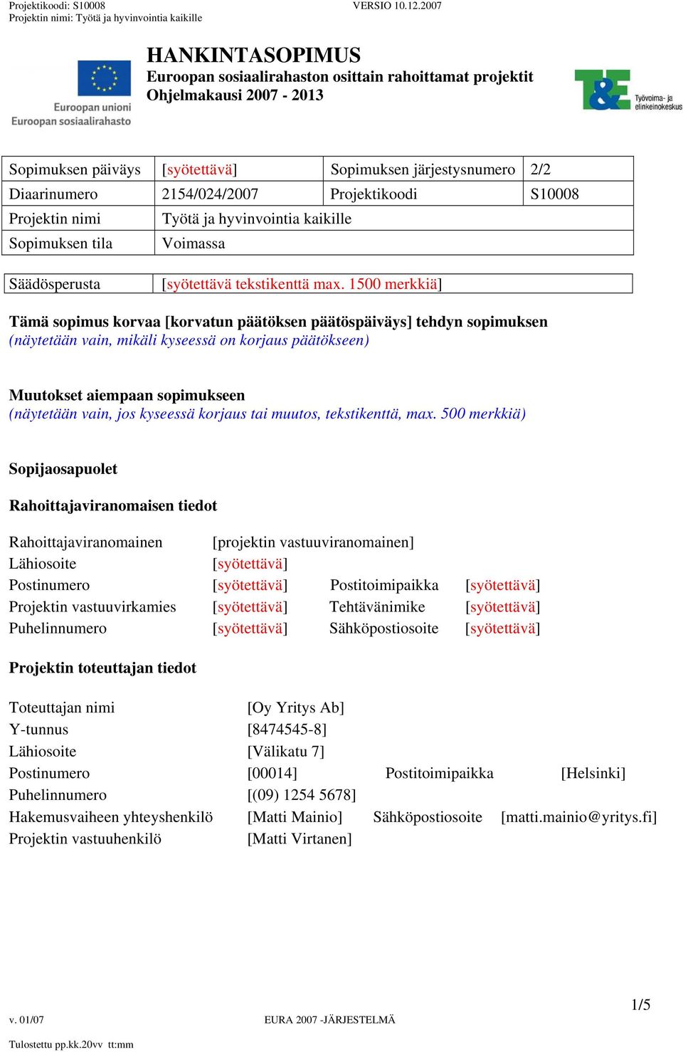 järjestysnumero 2/2 Diaarinumero 2154/024/2007 Projektikoodi S10008 Projektin nimi Työtä ja hyvinvointia kaikille Sopimuksen tila Voimassa Säädösperusta [syötettävä tekstikenttä max.