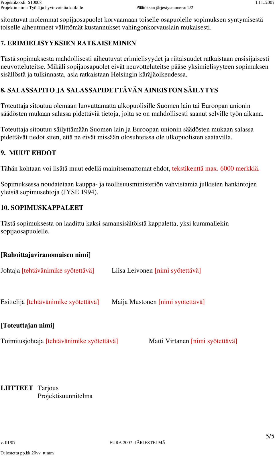 Mikäli sopijaosapuolet eivät neuvotteluteitse pääse yksimielisyyteen sopimuksen sisällöstä ja tulkinnasta, asia ratkaistaan Helsingin käräjäoikeudessa. 8.