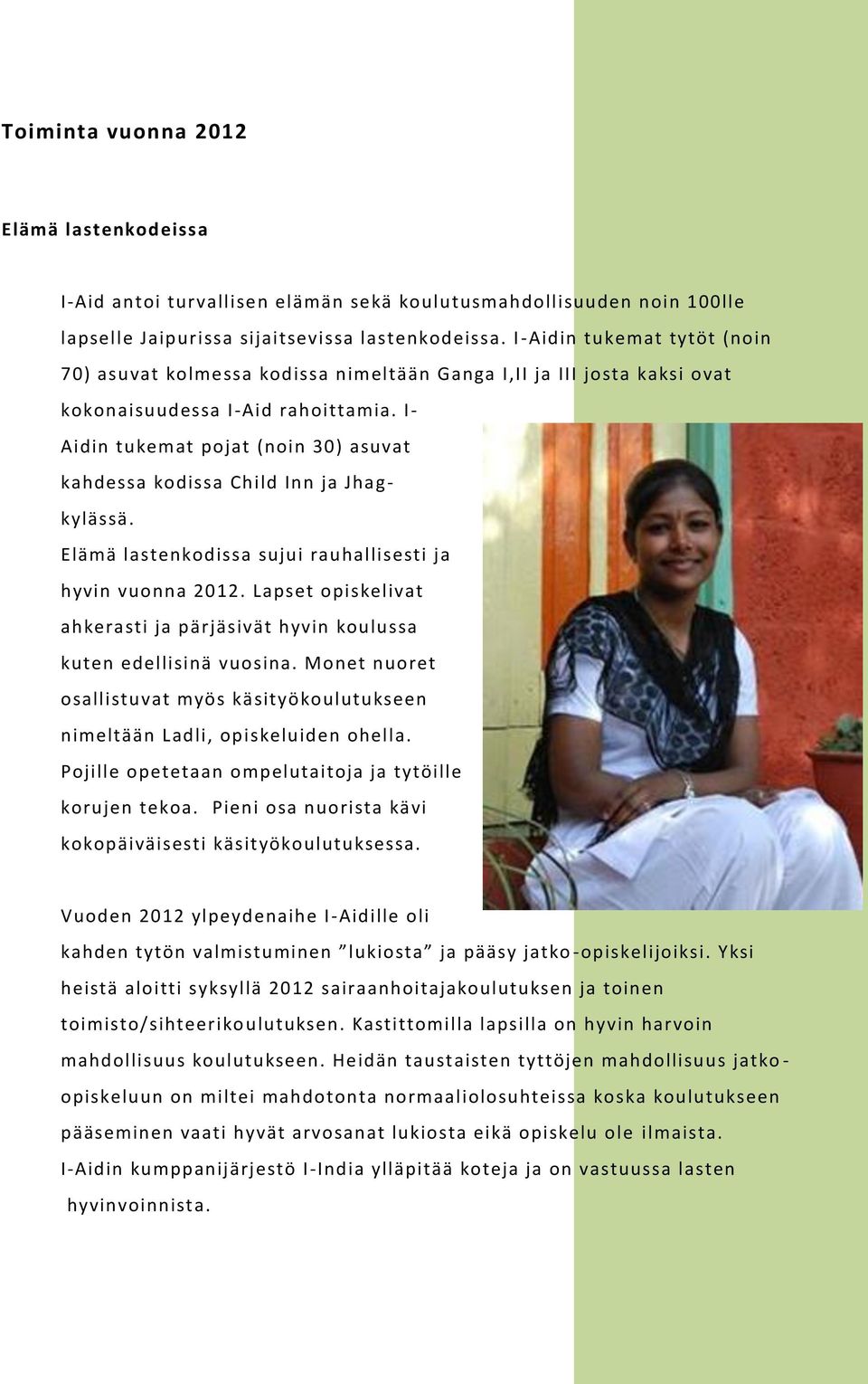 I- Aidin tukemat pojat (noin 30) asuvat kahdessa kodissa Child Inn ja Jhag - kylässä. Elämä lastenkodissa sujui rauhallisesti ja hyvin vuonna 2012.