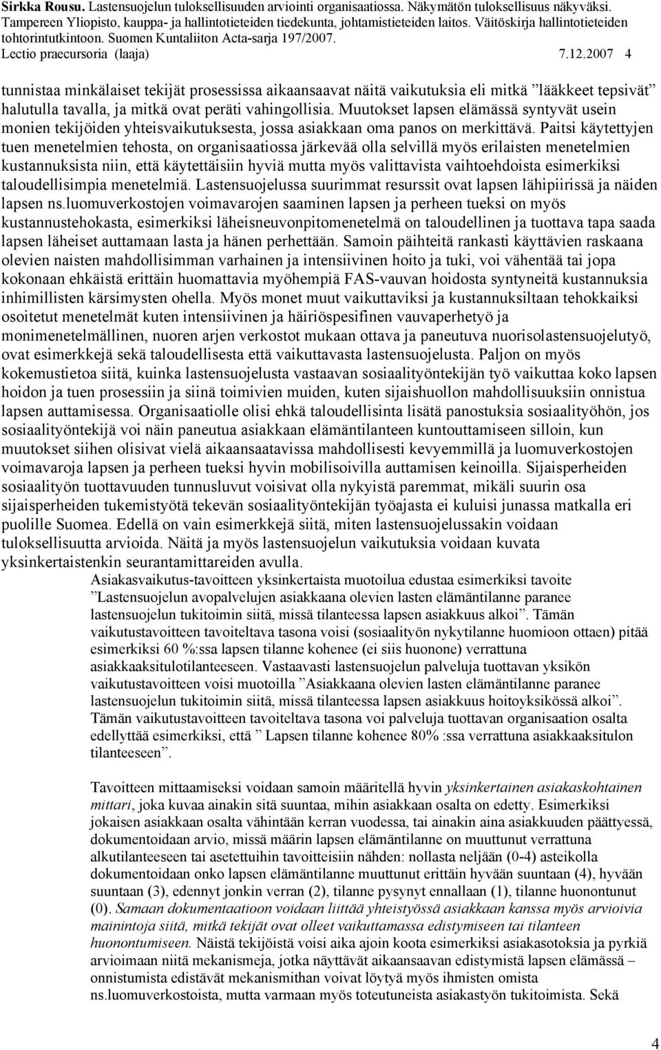 Paitsi käytettyjen tuen menetelmien tehosta, on organisaatiossa järkevää olla selvillä myös erilaisten menetelmien kustannuksista niin, että käytettäisiin hyviä mutta myös valittavista vaihtoehdoista