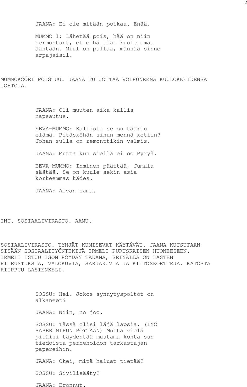 JAANA: Mutta kun siellä ei oo Pyryä. EEVA-MUMMO: Ihminen päättää, Jumala säätää. Se on kuule sekin asia korkeemmas kädes. JAANA: Aivan sama. INT. SOSIAALIVIRASTO. AAMU. SOSIAALIVIRASTO. TYHJÄT KUMISEVAT KÄYTÄVÄT.