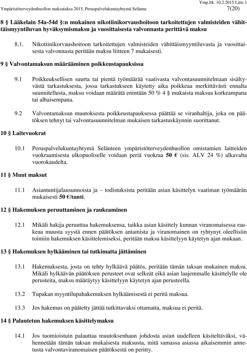 Nikotiinikorvaushoitoon tarkoitettujen valmisteiden vähittäismyyntiluvasta ja vuosittaisesta valvonnasta peritään maksu liitteen 7 mukaisesti. 9 Valvontamaksun määrääminen poikkeustapauksissa 9.