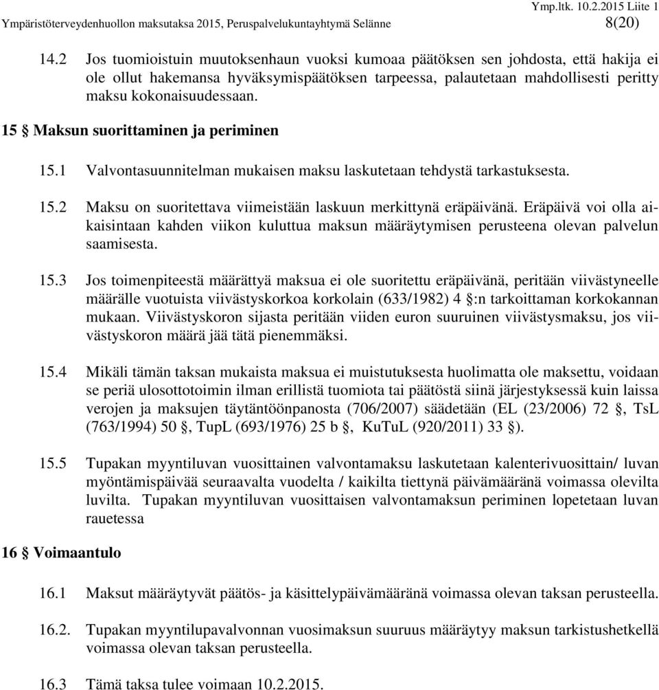 15 Maksun suorittaminen ja periminen 15.1 Valvontasuunnitelman mukaisen maksu laskutetaan tehdystä tarkastuksesta. 15.2 Maksu on suoritettava viimeistään laskuun merkittynä eräpäivänä.