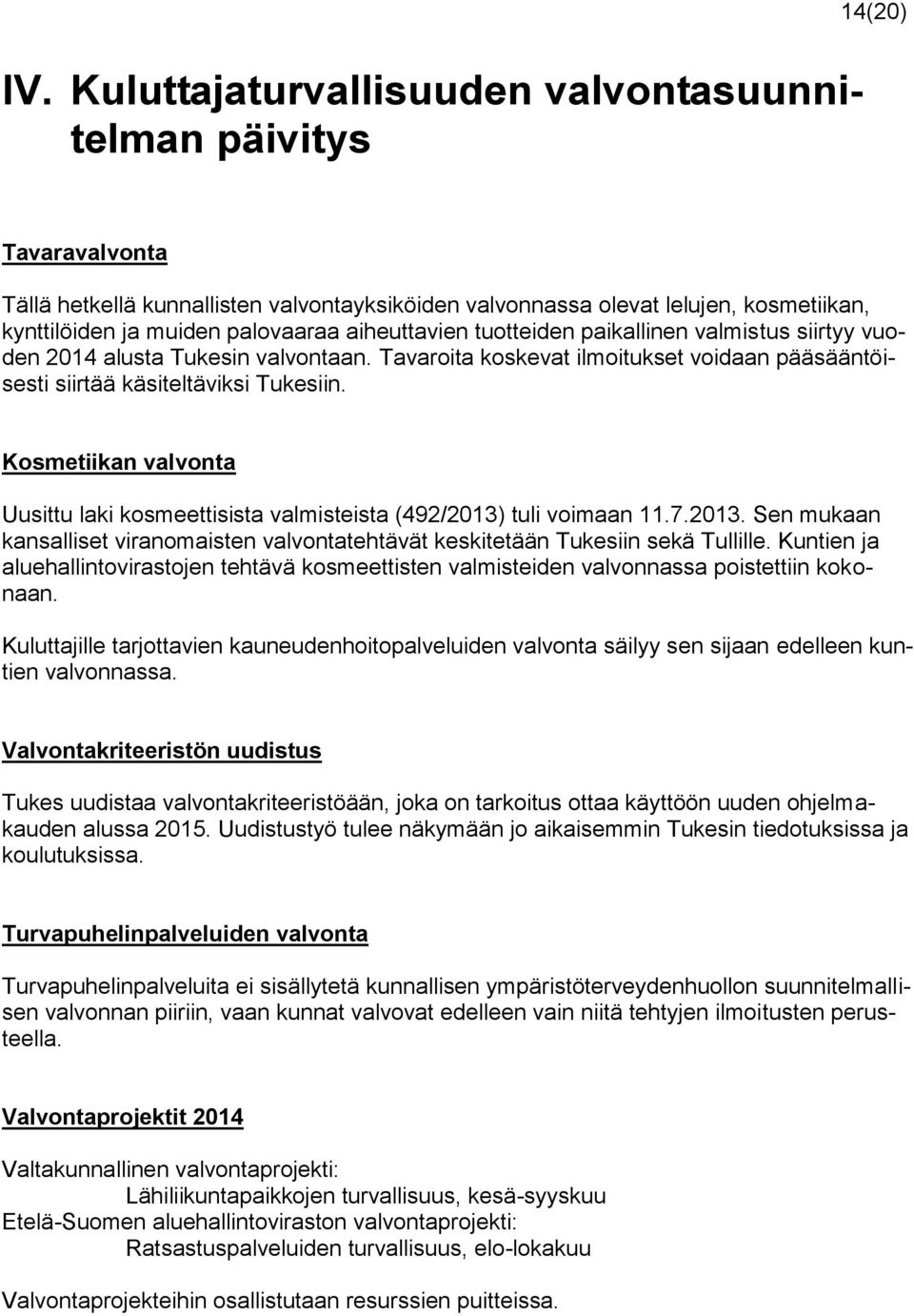 Kosmetiikan valvonta Uusittu laki kosmeettisista valmisteista (492/2013) tuli voimaan 11.7.2013. Sen mukaan kansalliset viranomaisten valvontatehtävät keskitetään Tukesiin sekä Tullille.