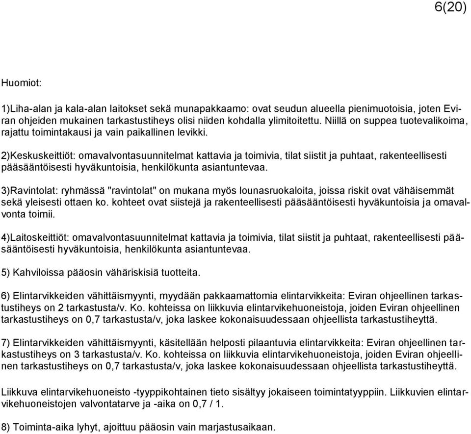 2)Keskuskeittiöt: omavalvontasuunnitelmat kattavia ja toimivia, tilat siistit ja puhtaat, rakenteellisesti pääsääntöisesti hyväkuntoisia, henkilökunta asiantuntevaa.