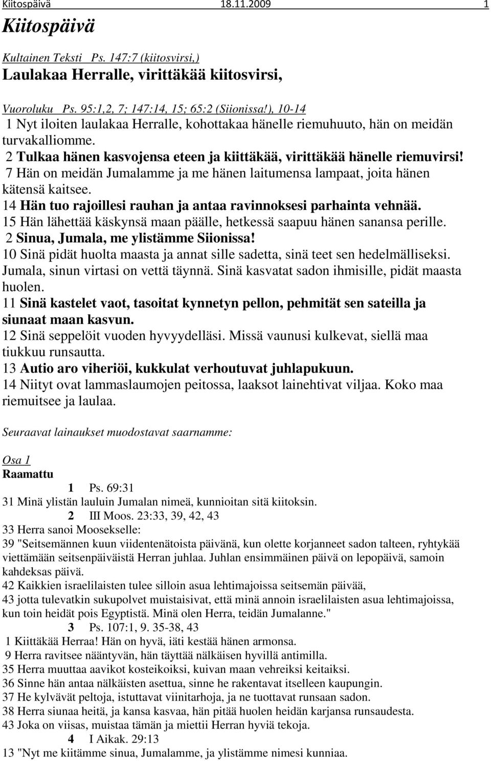 7 Hän on meidän Jumalamme ja me hänen laitumensa lampaat, joita hänen kätensä kaitsee. 14 Hän tuo rajoillesi rauhan ja antaa ravinnoksesi parhainta vehnää.