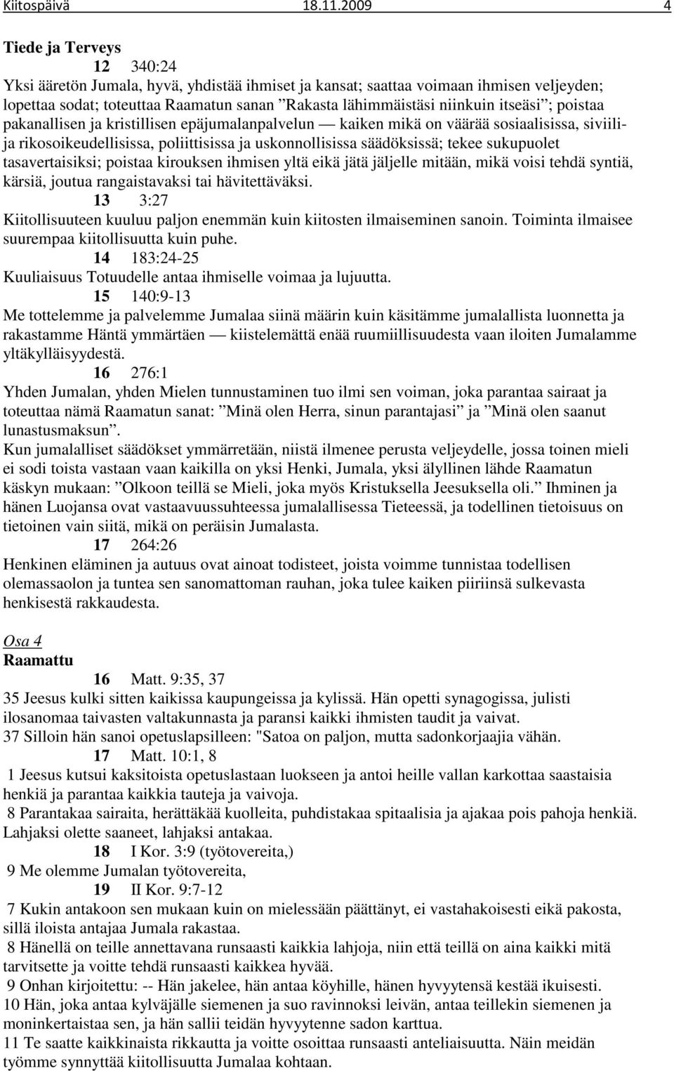 pakanallisen ja kristillisen epäjumalanpalvelun kaiken mikä on väärää sosiaalisissa, siviilija rikosoikeudellisissa, poliittisissa ja uskonnollisissa säädöksissä; tekee sukupuolet tasavertaisiksi;