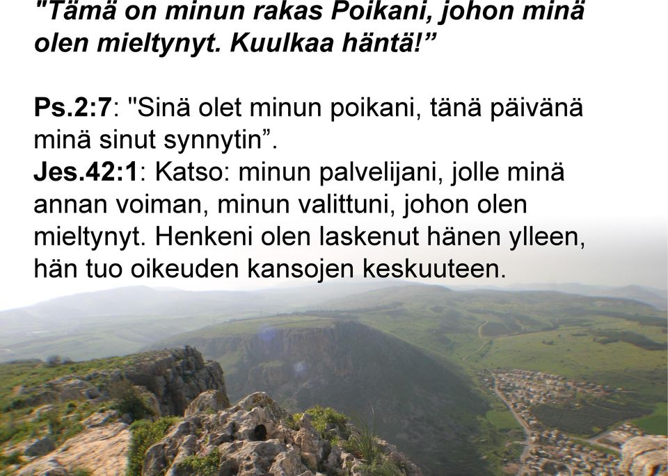 42:1: Katso: minun palvelijani, jolle minä annan voiman, minun valittuni,